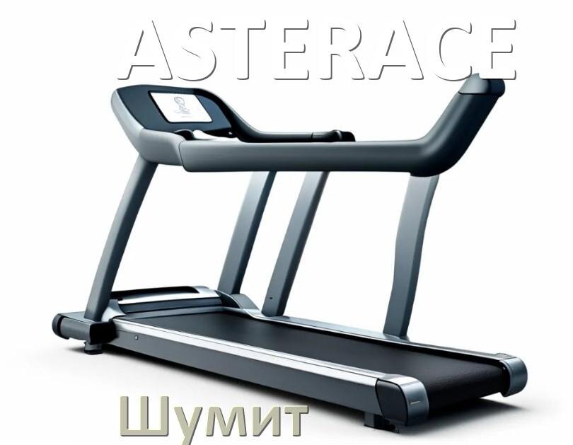 
Почему шумит беговая дорожка ASTERACE гудит и свистит