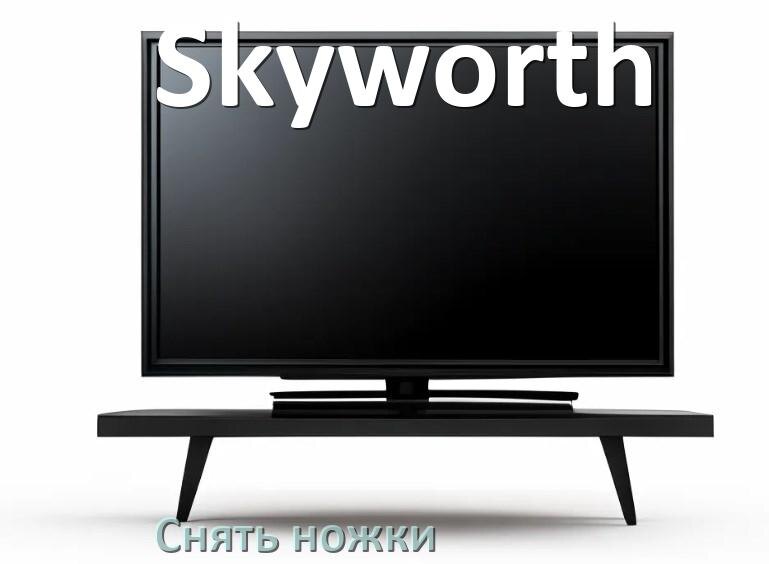 
Как у телевизора Skyworth снять ножки