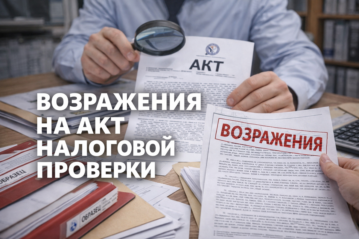 Возражения на акт налоговой проверки: как писать так, чтобы это потом работало в жалобе и в суде