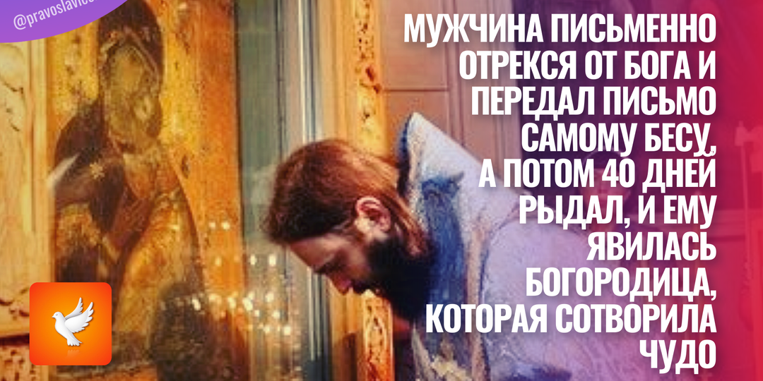 Мужчина письменно отрекся от Бога и передал письмо самому бесу, а потом 40 дней рыдал, и ему явилась Богородица, которая сотворила чудо