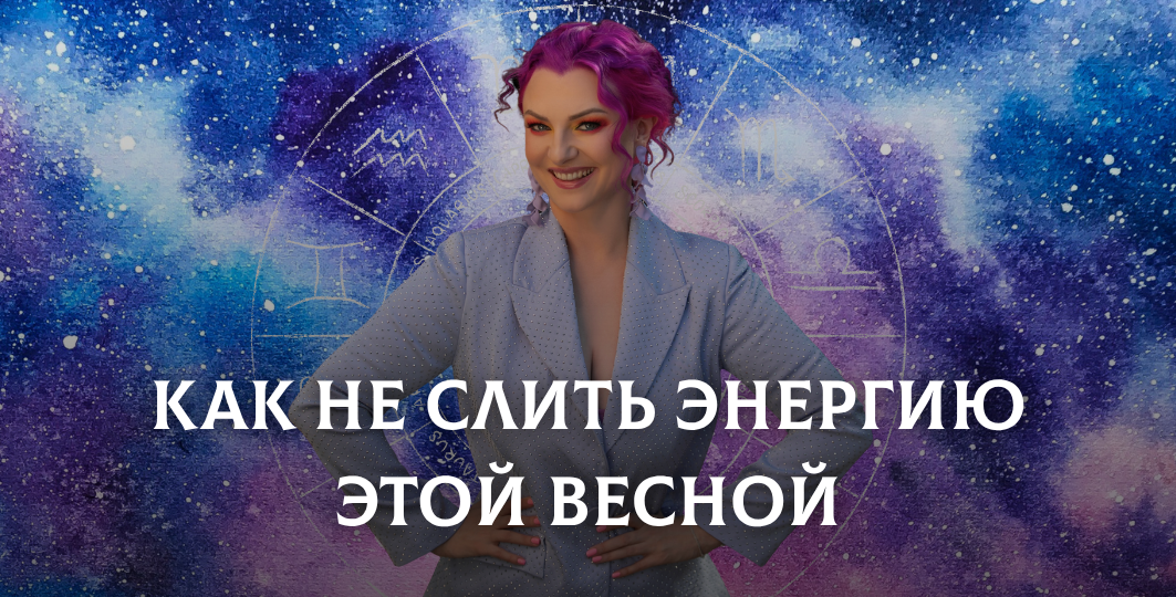Весенняя перезагрузка: как не слить энергию по знаку зодиака