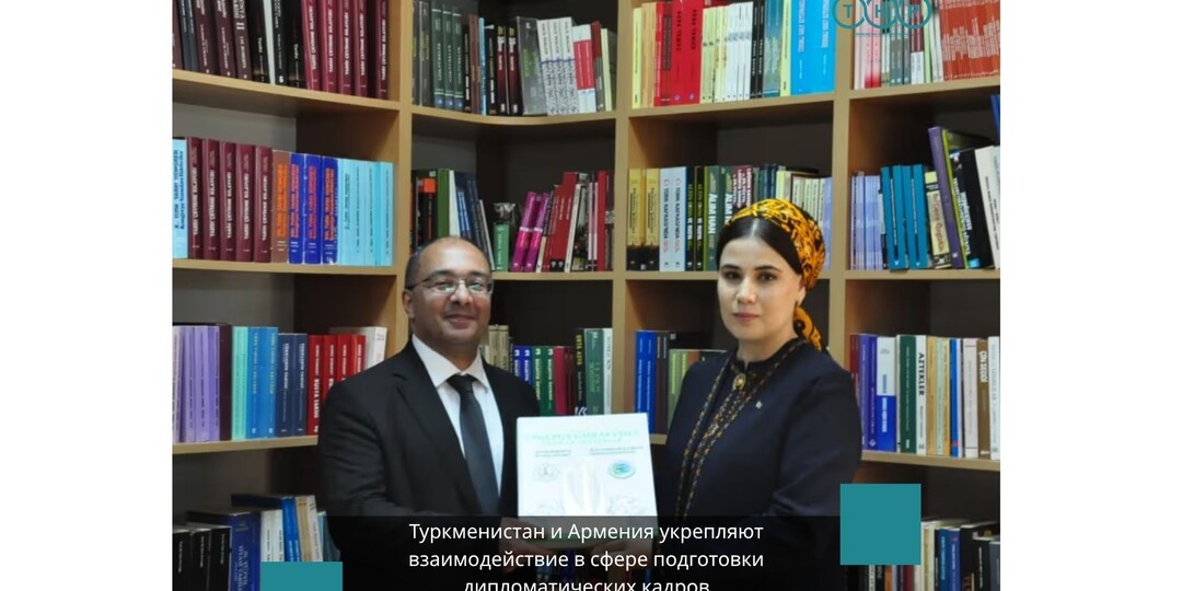 Туркменистан и Армения укрепляют взаимодействие в сфере подготовки дипломатических кадров