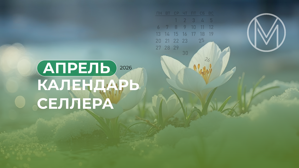 Календарь селлера на маркетплейсах на апрель 2026 года