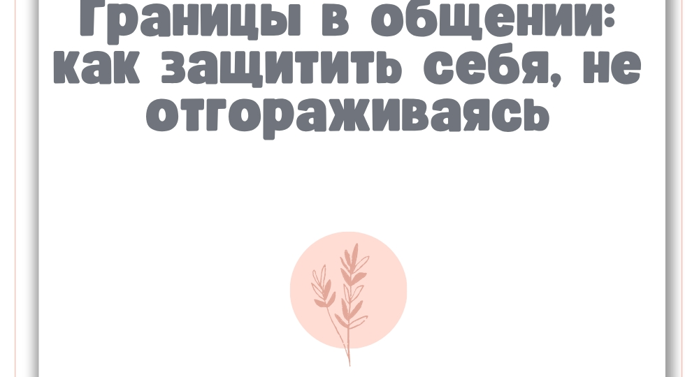 ПРАКТИКА ДНЯ - Уверенное общение (ассертивность): «Границы в общении»
