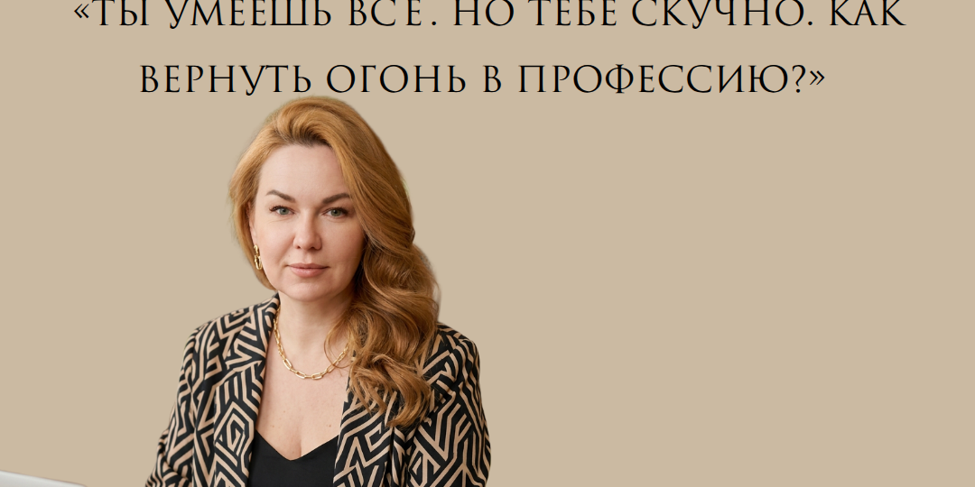 «Ты умеешь всё. Но тебе скучно. Как вернуть огонь в профессию?»🔥