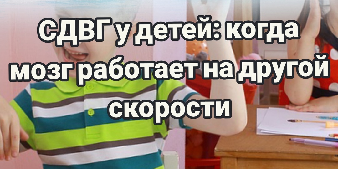 СДВГ у детей: когда мозг работает на другой скорости