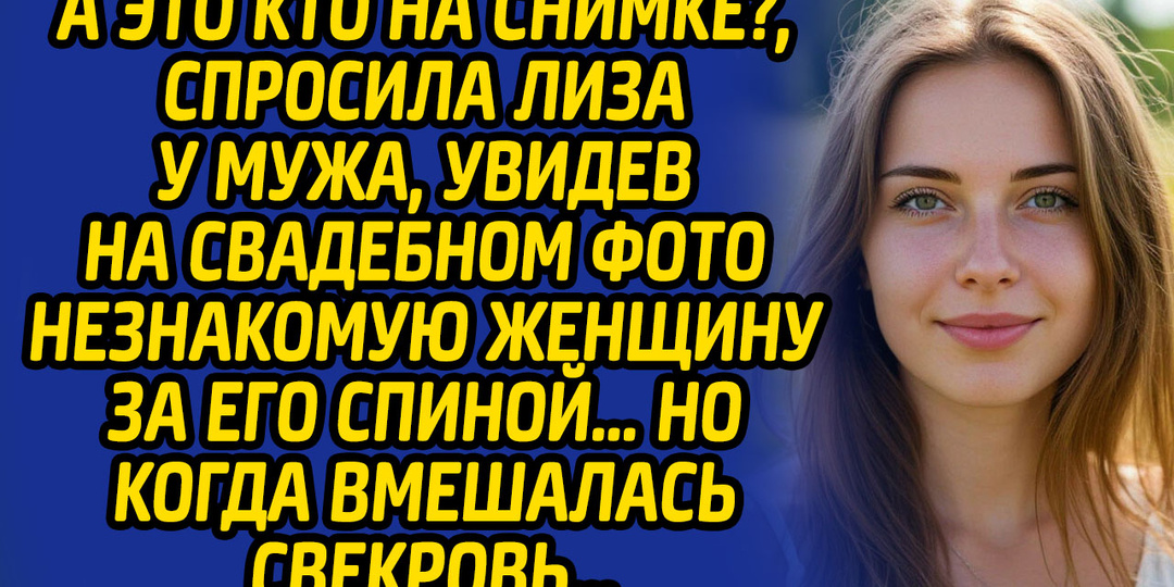 А это кто на снимке?, спросила Лиза у мужа, увидев на свадебном фото незнакомую женщину за его спиной. Свекровь знала, что ответить...