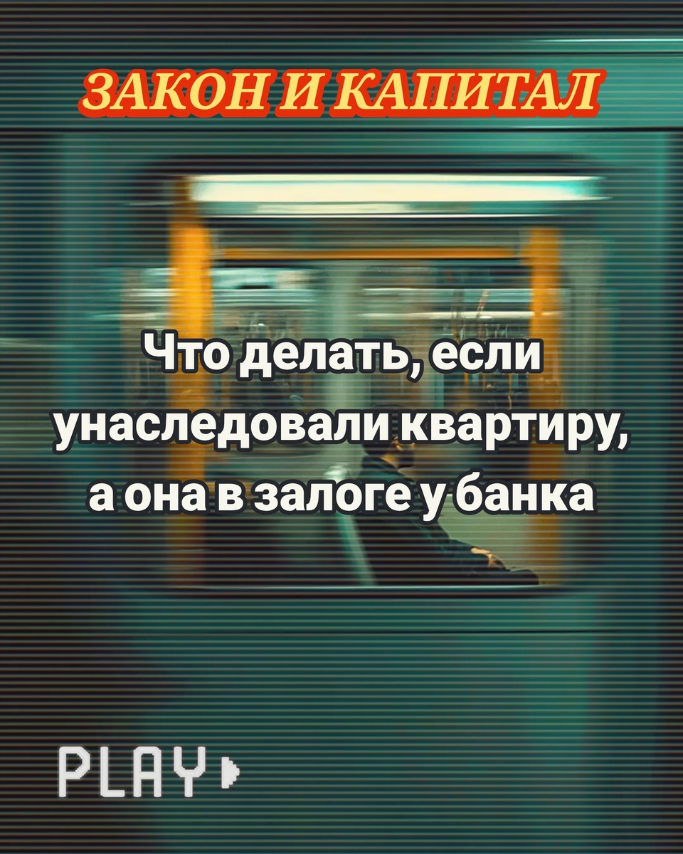 Что делать, если унаследовали квартиру, а она в залоге у банка. ЗАКОН И КАПИТАЛ 