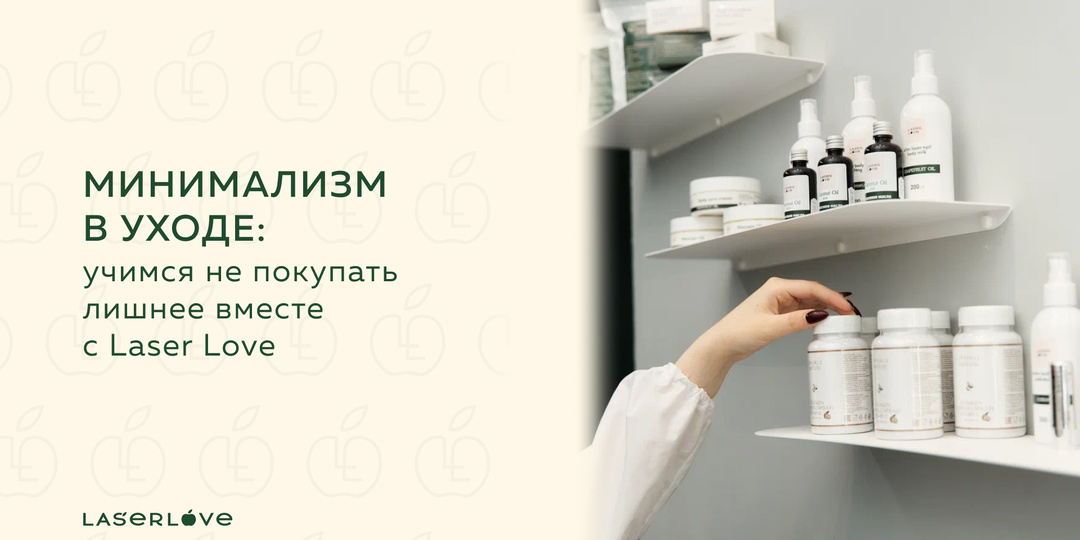 Минимализм в уходе: учимся не покупать лишнее вместе с Laser Love