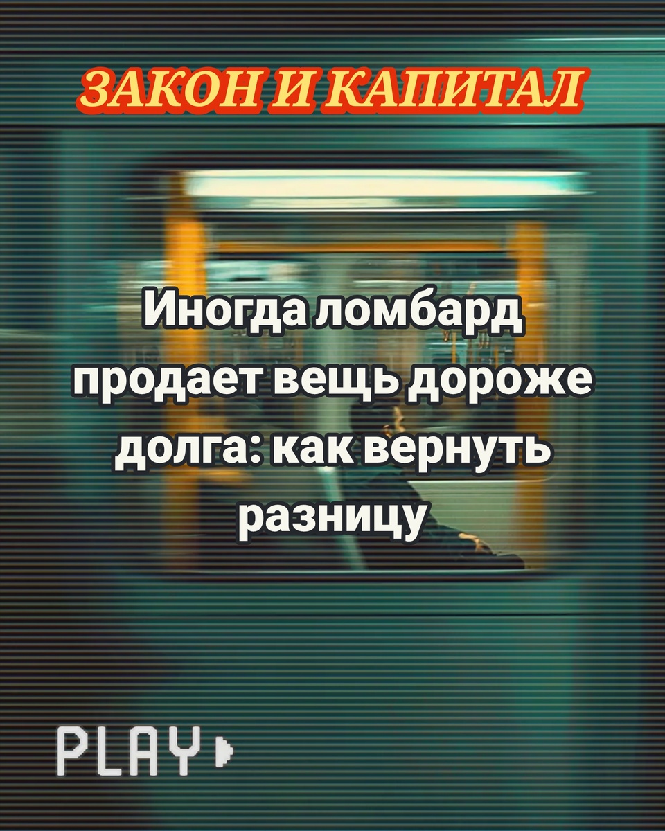 Иногда ломбард продает вещь дороже долга: как вернуть разницу. ЗАКОН И КАПИТАЛ 