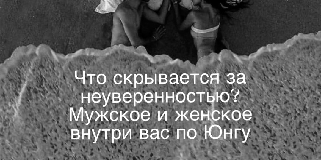Что скрывается за вашей неуверенностью? Мужское и женское внутри вас по К. Г. Юнгу.