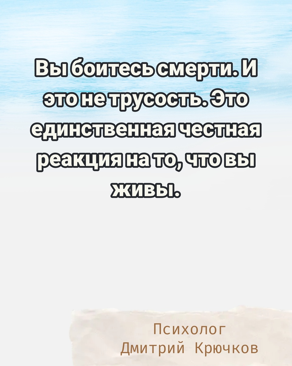 Вы боитесь смерти. И это не трусость. Это единственная честная реакция на то, что вы живы. Психолог Крючков Дмитрий Олегович 