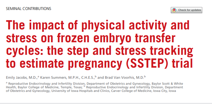 Jacobs E, Summers K, Van Voorhis B. The impact of physical activity and stress on frozen embryo transfer cycles: the step and stress tracking to estimate pregnancy (SSTEP) trial. Fertil Steril. 2026 Mar;125(3):401-410. doi: 10.1016/j.fertnstert.2025.08.039.