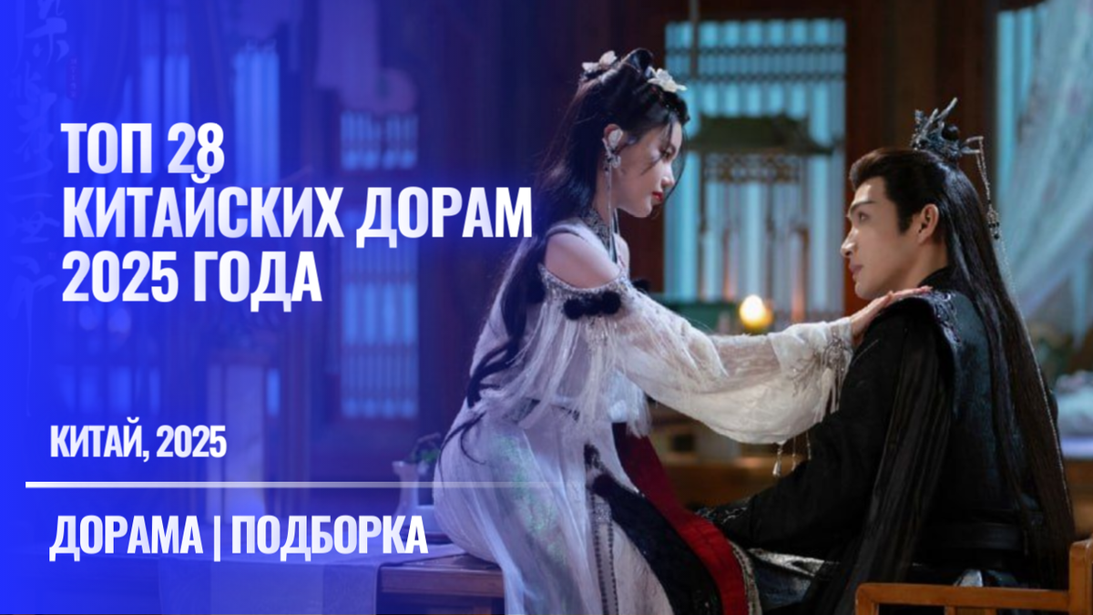 Лучшие китайские дорамы 2025 года - подборка сериалов Китая