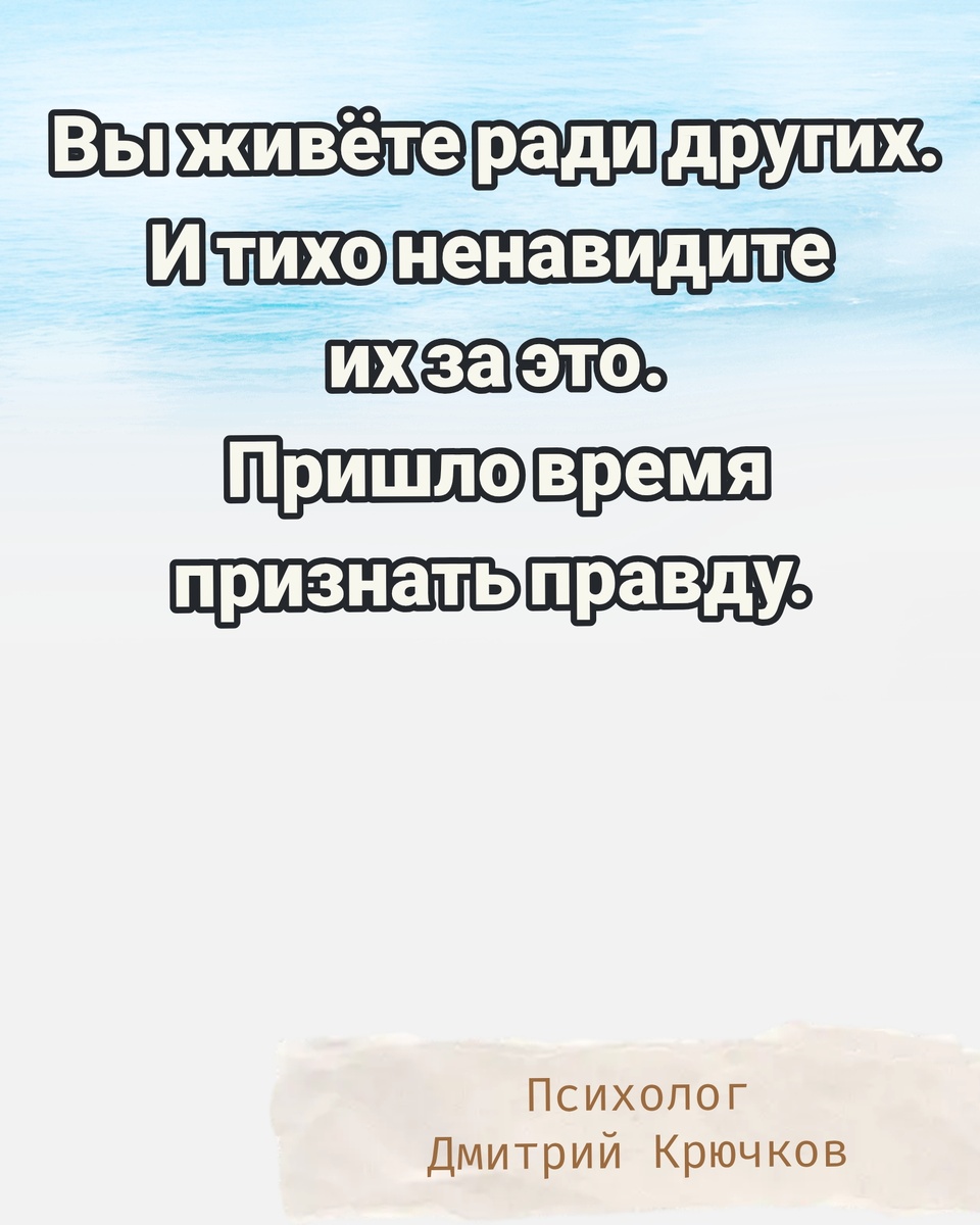 Вы живёте ради других. И тихо ненавидите их за это. Пришло время признать правду. Психолог Крючков Дмитрий Олегович 