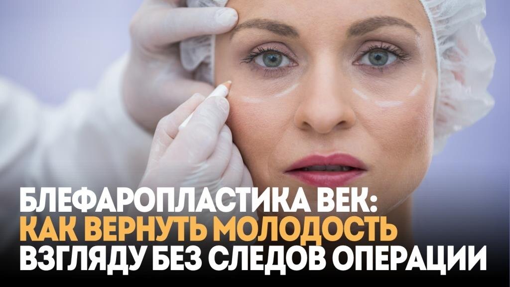 Блефаропластика век: как вернуть молодость взгляду без следов операции 