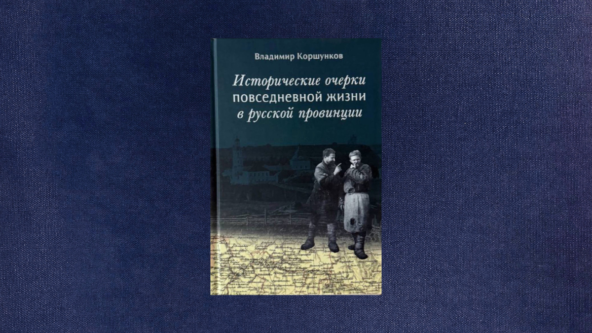 Владимир Коршунков. Исторические очерки повседневной жизни в русской провинции