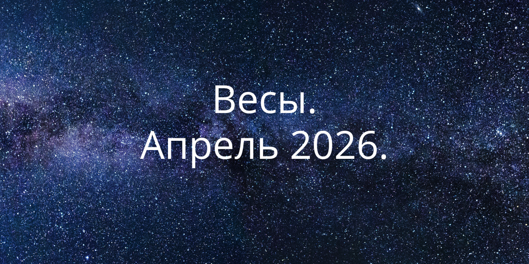 Апрель 2026 для Весов: правда, которую больше нельзя отложить