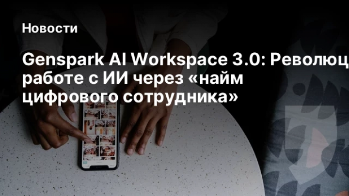   Genspark AI Workspace 3.0: Революция в работе с ИИ через «найм цифрового сотрудника»