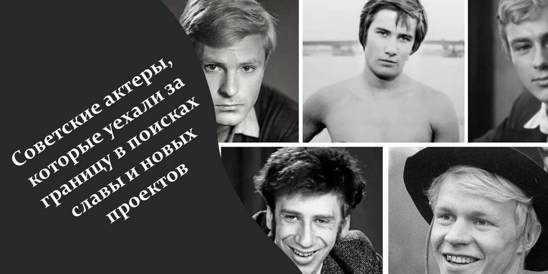 Советские актеры, которые уехали за границу в поисках славы и новых проектов