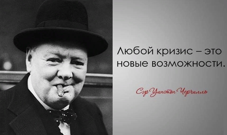 Любой кризис - это новые возможности (Черчилль)
