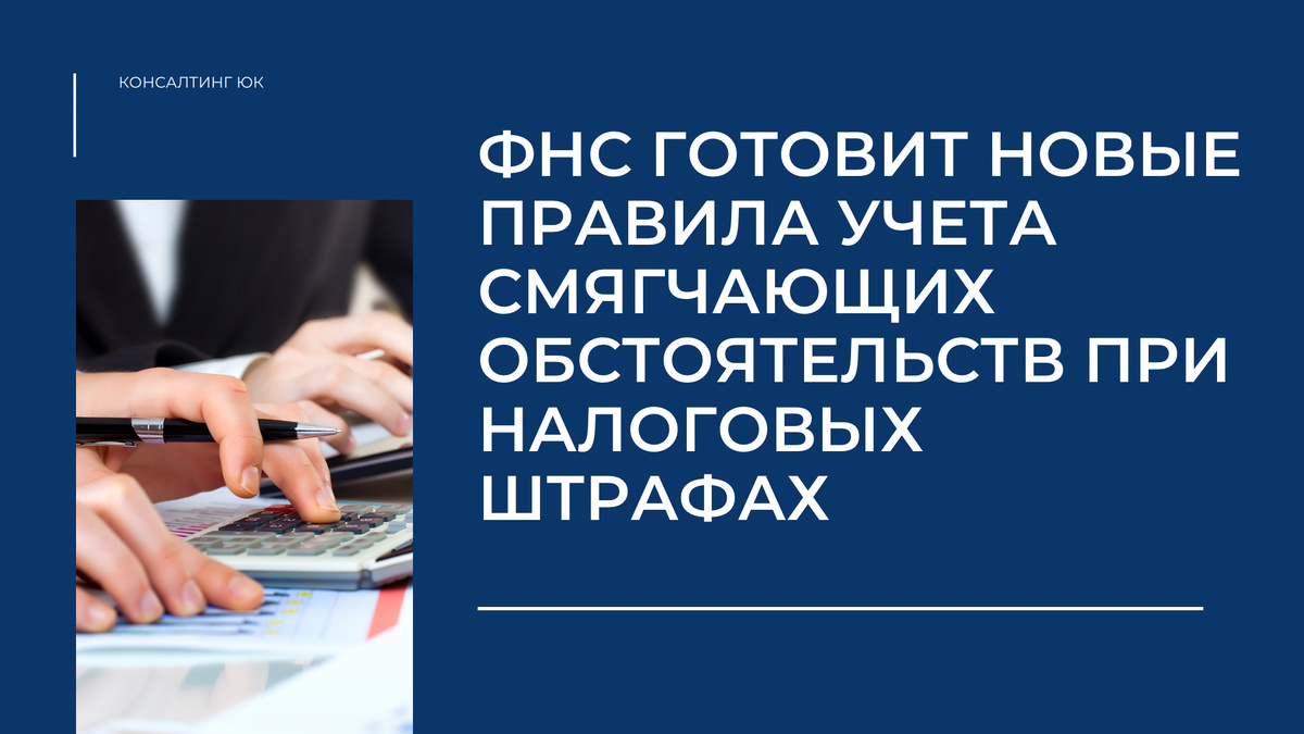 ФНС готовит новые правила учета смягчающих обстоятельств при налоговых штрафах