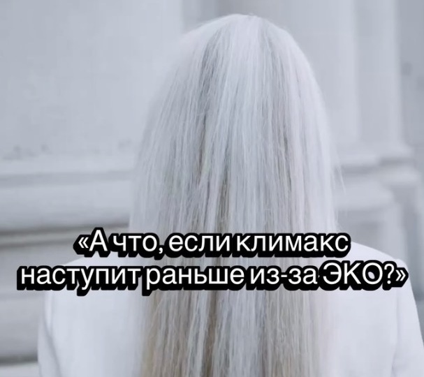 «А что, если климакс наступит раньше из-за ЭКО?»