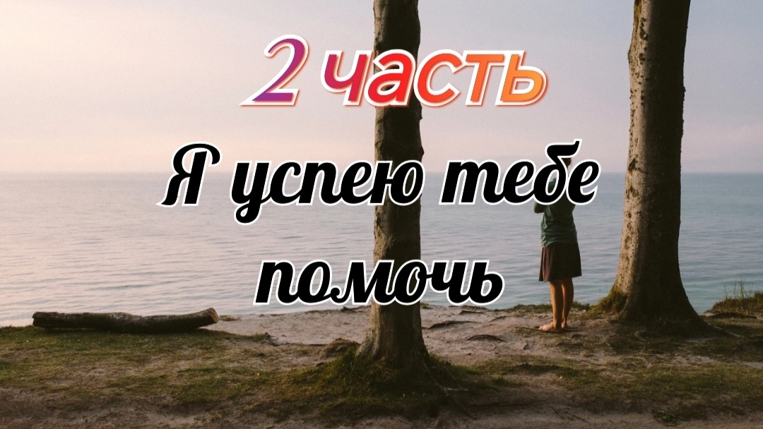 Я успею тебе помочь. Жизненная тема