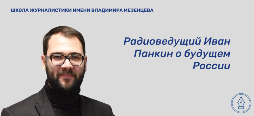    Радиоведущий Иван Панкин в интервью для сайта Школы журналистики имени Владимира Мезенцева при Центральном доме журналиста рассказал о тонкостях политической журналистики. Александра Тюляндина