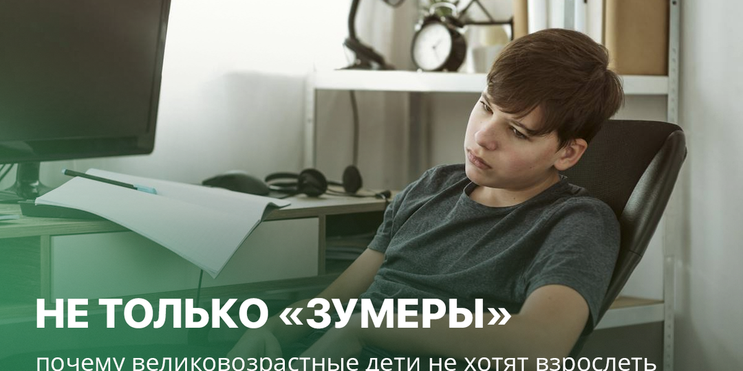Не только «зумеры» — почему великовозрастные дети не хотят взрослеть