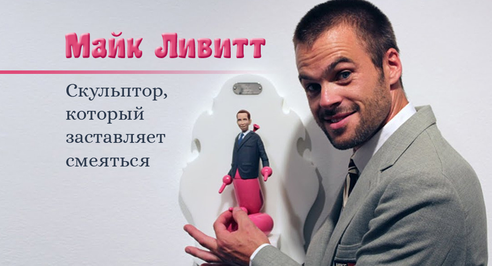 Майк Ливитт: Скульптор, который заставляет смеяться.
