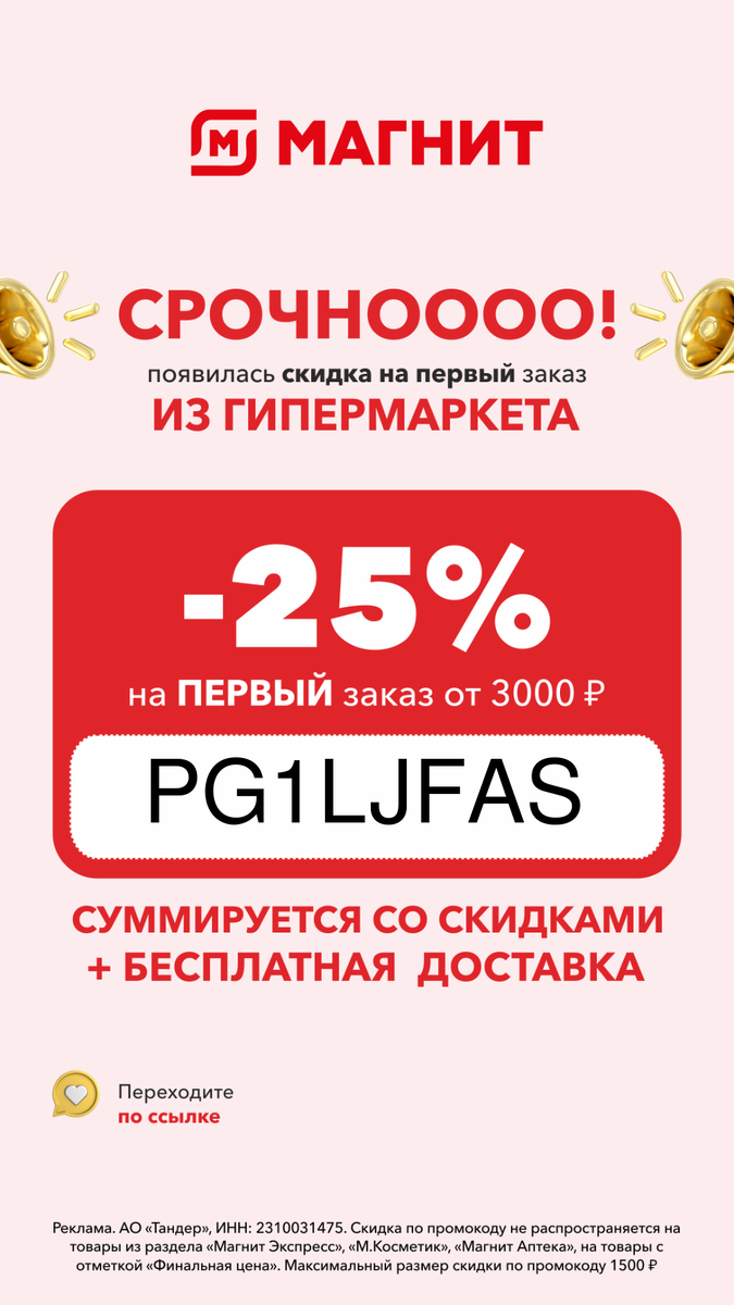 Скидка на первый заказ в Гипермаркет Магнит🛒 Предстоит большая закупка? Сэкономьте до 25% чека! В приложении “Магнит: акции и доставка”:⚡️ Более 5000 товаров ⚡️ До 40% кешбэка бонусами в “Любимых категориях” ⚡️ Бесплатная доставка🎁 И главное – подарок! Скидка 25% при заказе от 3000р на первый заказ из Гипермаркета Магнит по промокоду PG1LJFASПромокод действует только в приложении “Магнит” https://mgntgm.prfl.me/694af59c0fc4611755eb5b78/8jtwm4?erid=2RanynhGWsc (на доставку и самовывоз) и суммируется с акциями. Промокод работает только на заказ из "Магнит Гипермаркет".Скидка по промокоду не распространяется на товары из раздела "Магнит Экспресс" и "Магнит Косметик" на товары с отметкой «Финальная цена». Максимальный размер скидки по промокоду 1500 рублей.Реклама. АО «Тандер», ИНН: 2310031475