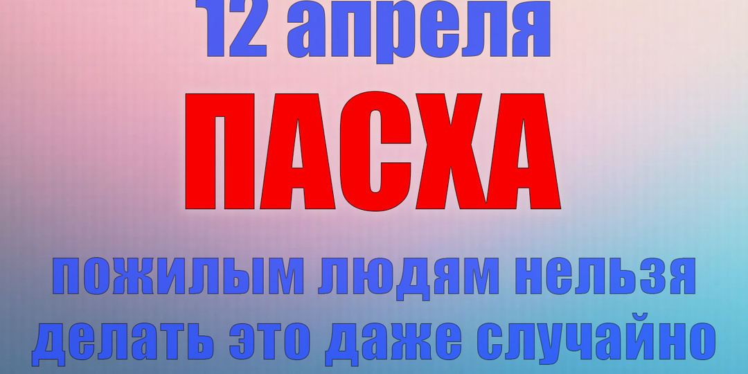 12 апреля ПАСХА. Что нельзя делать 12 апреля. Народные традиции, приметы и молитвы