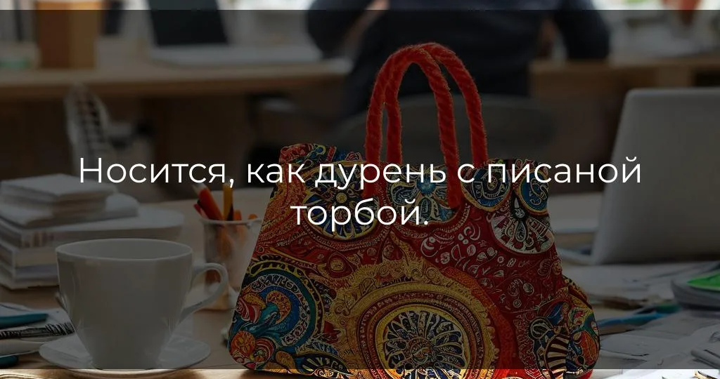 Носится, как дурень с писаной торбой