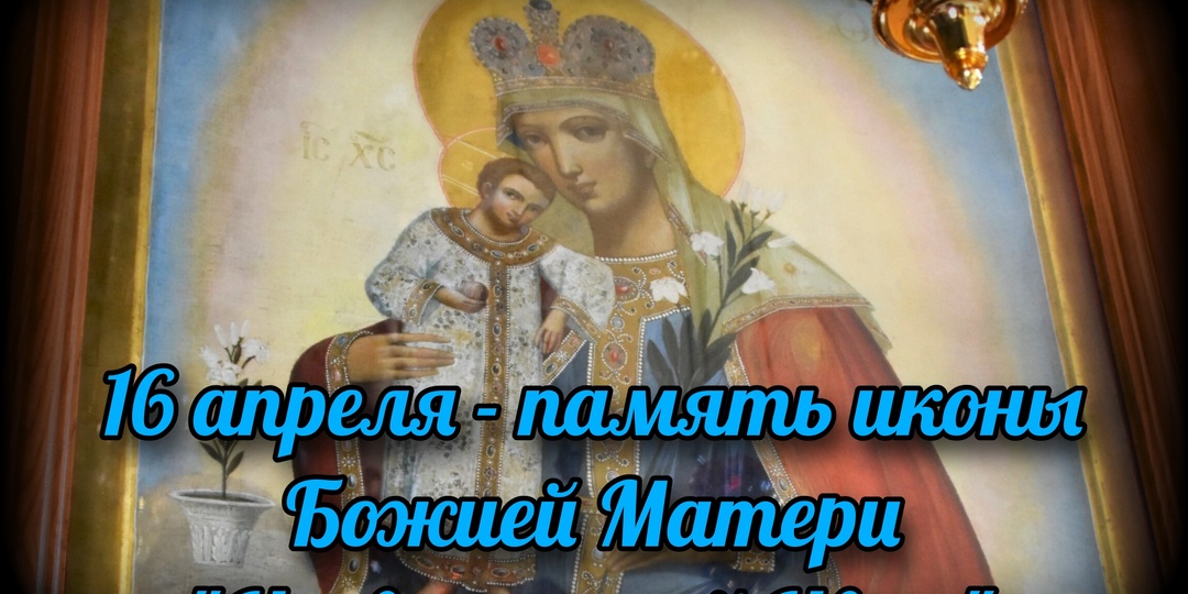 16 апреля - память иконы Божией Матери "Неувядаемый Цвет"