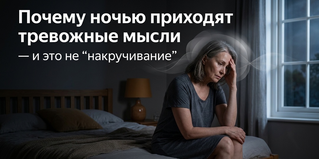 Почему ночью приходят тревожные мысли — и это не “накручивание”