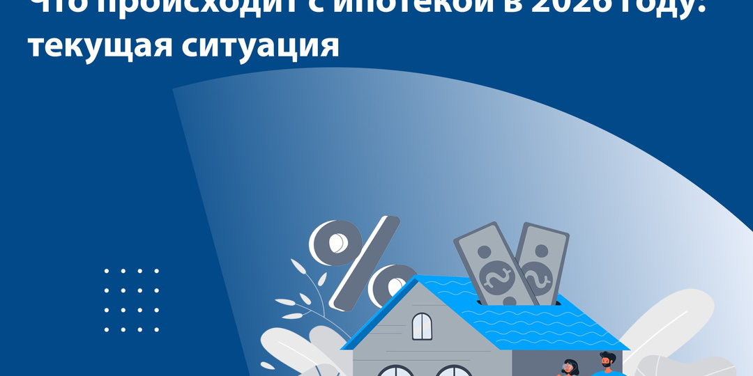 Что происходит с ипотекой в 2026 году: текущая ситуация