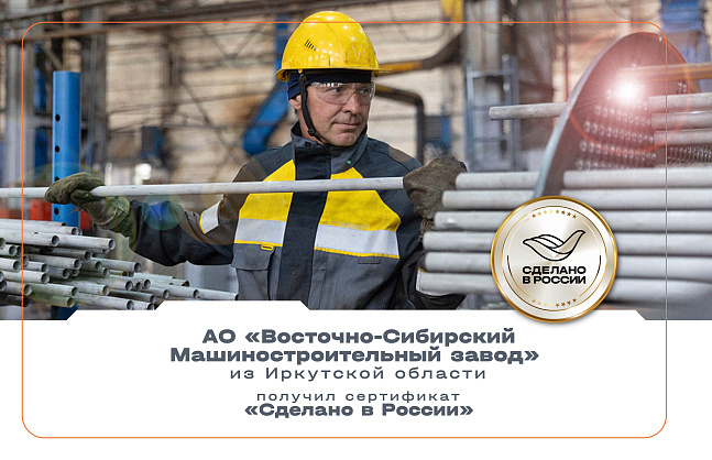 АО «Восточно-Сибирский Машиностроительный завод», один из крупнейших машиностроительных заводов Иркутской области, получил сертификат «Сделано в России» от Российского экспортного центра (РЭЦ, Группа ВЭБ.РФ). 