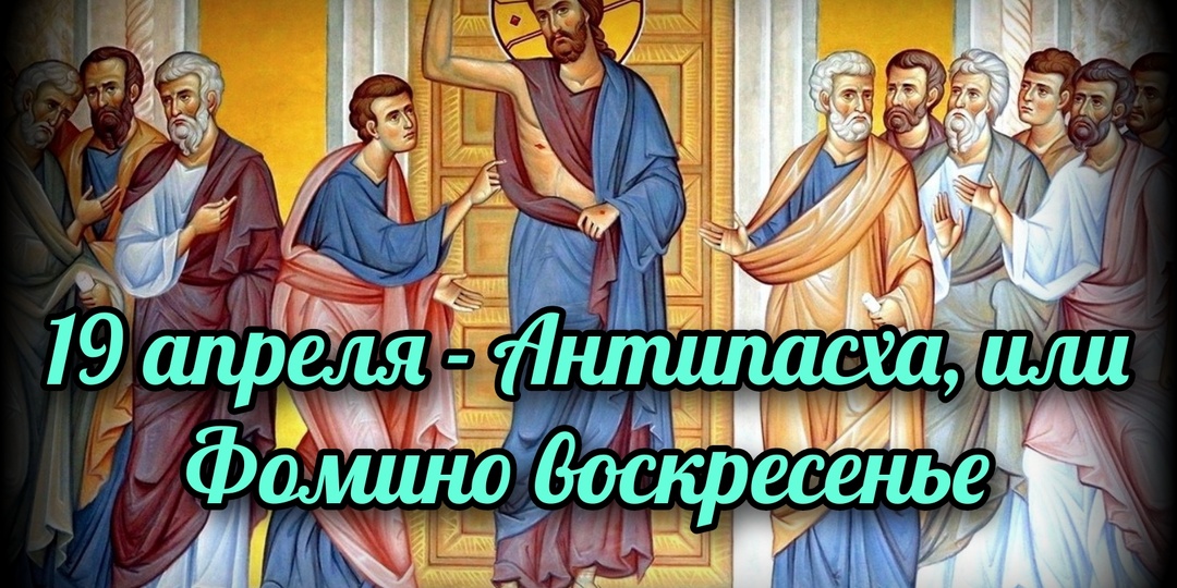 19 апреля - Антипасха, или Фомино воскресенье