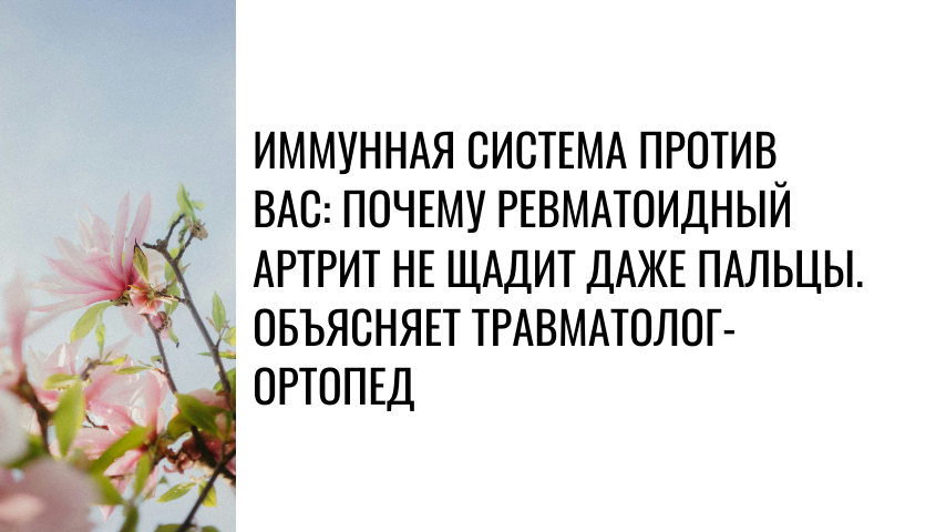 Иммунная система против вас: почему ревматоидный артрит не щадит даже пальцы. Объясняет травматолог-ортопед