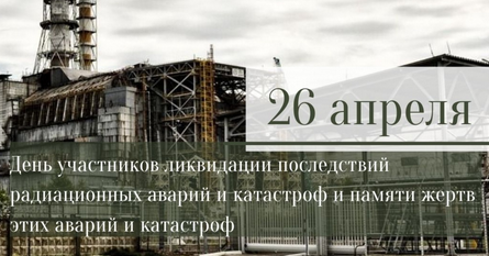 26 апреля - День участников ликвидации последствий радиационных аварий и катастроф и памяти жертв этих аварий и катастроф