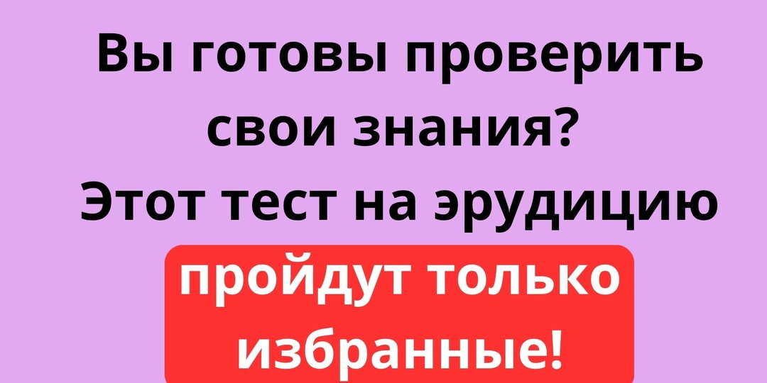 Вы готовы проверить свои знания? Этот тест на эрудицию пройдут только избранные!