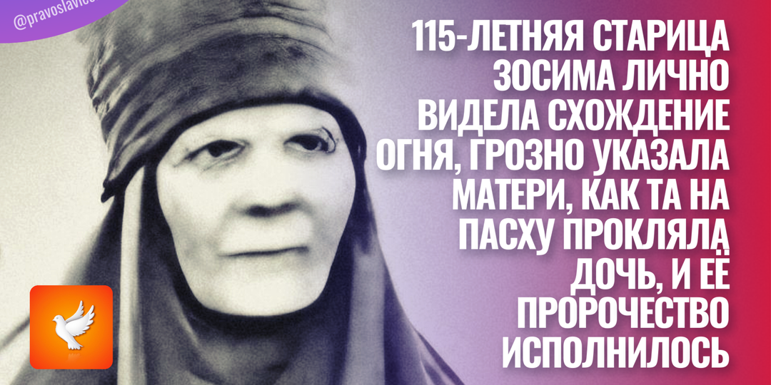 115-летняя старица Зосима лично видела схождение огня, грозно указала матери, как та на Пасху прокляла дочь, и её пророчество и сполнилось