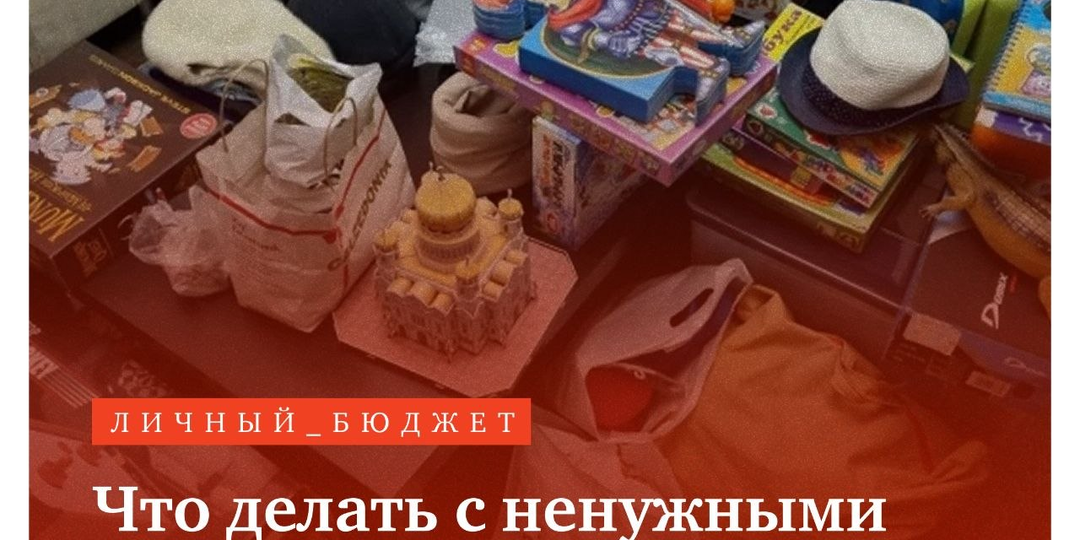 Что делать с ненужными вещами: советы для дома и бюджета