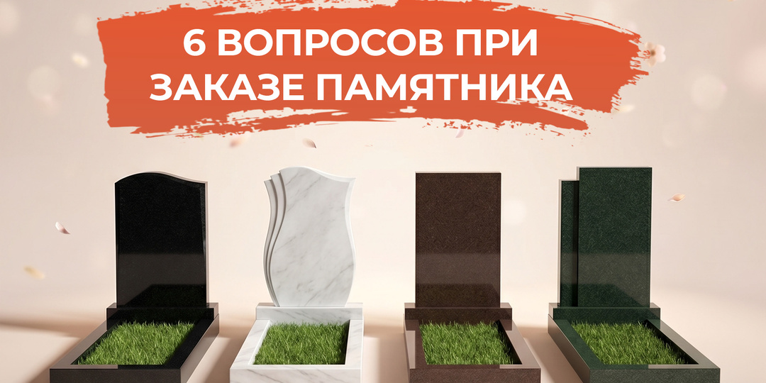 6 вопросов, которые нужно задать при заказе памятника