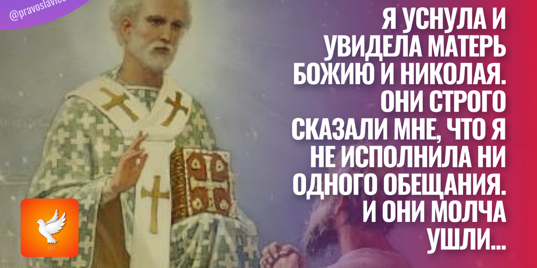 Я уснула и увидела Матерь Божию и Николая. Они строго сказали мне, что я не исполнила ни одного обещания. И они молча ушли...