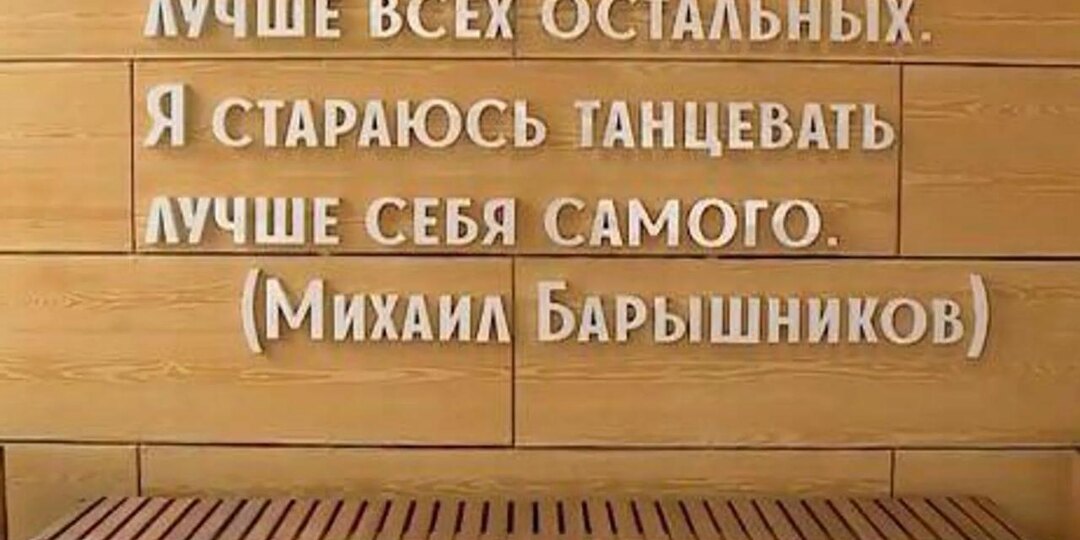 «Я не стараюсь танцевать лучше всех остальных. Я стараюсь танцевать лучше себя самого».— Михаил Барышников, легенда мирового балета