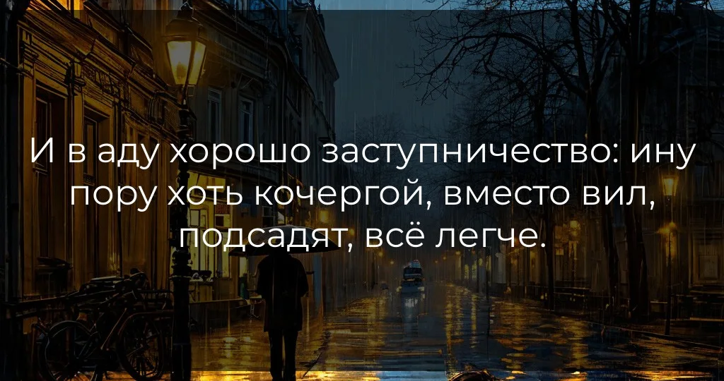 И в аду хорошо заступничество: ину пору хоть кочергой, вместо вил, подсадят, всё легче
