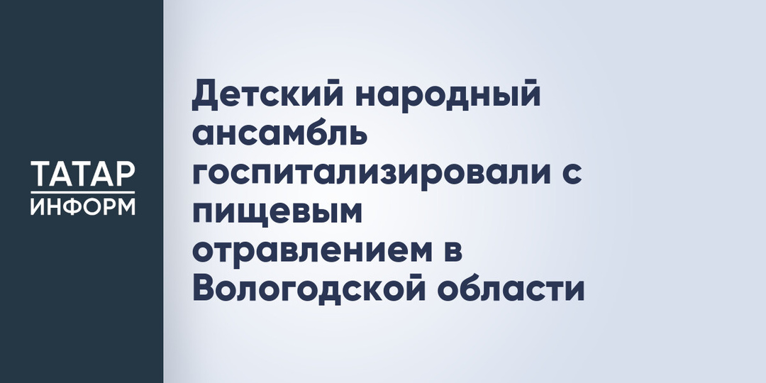 Детский народный ансамбль госпитализировали с пищевым отравлением в Вологодской области