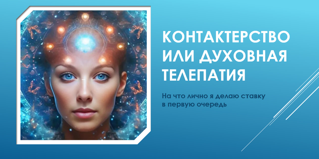 Контактерство или духовная телепатия. На что лично я делаю ставку в первую очередь